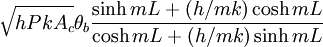 \sqrt{hPkA_c}\theta_b\frac{\sinh {mL} + (h/mk) \cosh {mL}}{\cosh {mL} + (h/mk) \sinh {mL}}