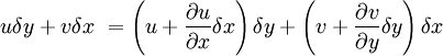 u \delta y + v \delta x\ = \left( u + \frac{\partial u}{\partial x}\delta x  \right) \delta y + \left( v + \frac{\partial v}{\partial y}\delta y \right) \delta x\,