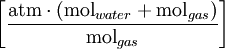 \left[\frac{\mathrm{atm} \cdot (\mathrm{mol}_{water}+  \mathrm{mol}_{gas})}{\mathrm{mol}_{gas}}\right]