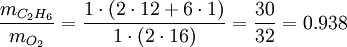 \frac{m_{C_2H_6}}{m_{O_2}} = \frac{1 \cdot (2\cdot12+6\cdot1)}{1 \cdot (2\cdot16)} = \frac{30}{32} = 0.938