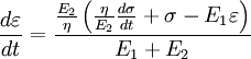\frac {d\varepsilon} {dt} =  \frac { \frac {E_2} {\eta} \left ( \frac {\eta} {E_2}\frac {d\sigma} {dt} + \sigma  - E_1 \varepsilon \right )} {E_1 + E_2}