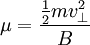 \mu = \frac{\frac{1}{2}mv_\perp^2}{B}