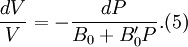 \frac{d V}{V} = -\frac{d P}{B_0 + B'_0 P}.	(5)