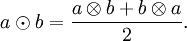 a \odot b = \frac{a \otimes b + b \otimes a}{2}.