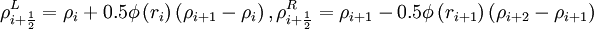 \rho^L_{i + \frac{1}{2}} = \rho_{i}   + 0.5 \phi \left( r_{i} \right) \left( \rho_{i+1} - \rho_{i} \right),   \rho^R_{i + \frac{1}{2}} = \rho_{i+1} - 0.5 \phi \left( r_{i+1} \right)  \left( \rho_{i+2} - \rho_{i+1} \right)