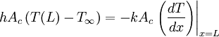 hA_c\left(T(L)-T_\infty\right)=-kA_c\left.\left(\frac{dT}{dx}\right)\right\vert_{x=L}