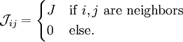 \mathcal{J}_{ij} = \begin{cases} J & \mbox{if }i, j\mbox{ are neighbors} \\ 0 & \mbox{else.}\end{cases}