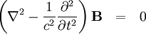 \left( \nabla^2 - { 1 \over c^2 } {\partial^2 \over \partial t^2} \right) \mathbf{B} \ \ = \ \ 0