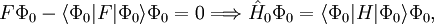 F \Phi_0 - \langle \Phi_0| F | \Phi_0\rangle \Phi_0 = 0 \Longrightarrow  \hat{H}_{0} \Phi_0 = \langle \Phi_0| H | \Phi_0\rangle \Phi_0,