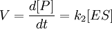V = \frac{d[P]}{dt} = k_2[ES]
