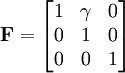 \mathbf{F}=\begin{bmatrix} 1 & \gamma & 0 \\ 0 & 1 & 0 \\  0 & 0 & 1 \end{bmatrix}