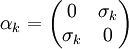 \alpha_k = \begin{pmatrix} 0 & \sigma_k \\ \sigma_k & 0 \end{pmatrix}