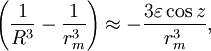 \left( \frac {1}{R^3}  - \frac {1}{r_m^3} \right)   \approx - \frac{3\varepsilon  \cos z  }{r_m^3},