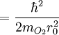 = \frac{\hbar^2}{2 m_{O_{2}} r_{0}^2} \,