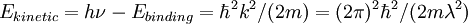 E_{kinetic} = h\nu - E_{binding} = \hbar^{2}k^{2}/(2m) = (2\pi)^{2}\hbar^{2}/(2m\lambda^{2})