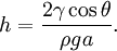 h = \frac{2 \gamma \cos \theta}{\rho g a}.