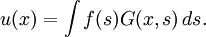 u(x) = \int{ f(s) G(x,s) \, ds}.