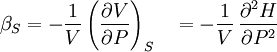 \beta_S=-\frac{1}{V}\left(\frac{\partial V}{\partial P}\right)_S \quad = -\frac{1}{V}\,\frac{\partial^2 H}{\partial P^2}