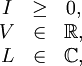 \begin{matrix} I & \ge & 0, \\ V & \in & \mathbb{R}, \\ L & \in & \mathbb{C}, \\ \end{matrix}