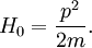 H_0 = \frac{p^2}{2m}. \,