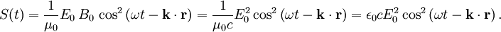 S(t) = \frac{1}{\mu_0} E_0\,B_0\,\cos^2\left(\omega t-{\mathbf k} \cdot {\mathbf r}\right) =    \frac{1}{\mu_0 c} E_0^2 \cos^2\left(\omega t-{\mathbf k} \cdot {\mathbf r} \right) =    \epsilon_0 c E_0^2 \cos^2\left(\omega t-{\mathbf k} \cdot {\mathbf r} \right).