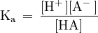 \mathrm{ K_a\, =\, \frac {[H^+\,][A^-\,]}{[HA]} }
