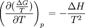 \left( \frac{\partial ( \frac{\Delta G} {T} ) } {\partial T} \right)_{p\,} = - \frac {\Delta H} {T^2}