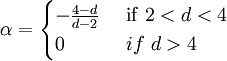 \alpha = \begin{cases}                 - \frac{4-d}{d-2} & \ \mathrm{if} \ 2<d<4 \\                  0 & \ if \ d > 4 \end{cases}