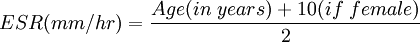 ESR (mm/hr) = \frac {Age (in\ years) + 10 (if\ female)}{2}