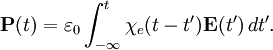 \mathbf{P}(t)=\varepsilon_0 \int_{-\infty}^t \chi_e(t-t') \mathbf{E}(t')\, dt'.