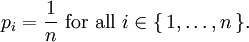 p_i=\frac{1}{n}\ {\rm for\ all}\ i\in\{\,1,\dots,n\,\}.