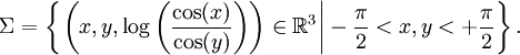 \Sigma = \left\{ \left. \left(x, y, \log \left( \frac{\cos (x)}{\cos (y)} \right) \right) \in \mathbb{R}^{3} \right| - \frac{\pi}{2} < x, y < + \frac{\pi}{2} \right\}.