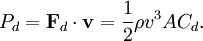 P_d = \mathbf{F}_d \cdot \mathbf{v} = {1 \over 2} \rho v^3 A C_d.