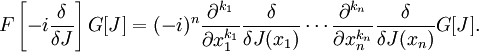 F\left[-i\frac{\delta}{\delta J}\right] G[J] = (-i)^n \frac{\partial^{k_1}}{\partial x_1^{k_1}}\frac{\delta}{\delta J(x_1)} \cdots \frac{\partial^{k_n}}{\partial x_n^{k_n}}\frac{\delta}{\delta J(x_n)} G[J].