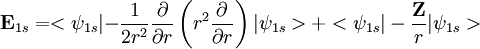 \mathbf E_{1s} = <\psi_{1s}|\mathbf -  \frac{1}{2r^2}\frac{\partial}{\partial r}\left (r^2 \frac{\partial}{\partial r}\right )|\psi_{1s}>+<\psi_{1s}| - \frac{\mathbf Z}{r}|\psi_{1s}>