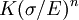 \ K({\sigma}/{E})^n