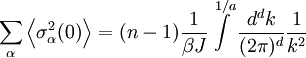 \sum\limits_\alpha  \left\langle {{\sigma _\alpha ^2 (0) }} \right\rangle = (n-1) \frac{1} {{\beta J}}\int\limits_{}^{1/a} {\frac{{d^d k}} {{(2\pi )^d }}\frac{1} {{k^2 }}}