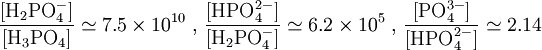 \frac{[\mbox{H}_2\mbox{PO}_4^-]}{[\mbox{H}_3\mbox{PO}_4]}\simeq 7.5\times10^{10}  \mbox{ , }\frac{[\mbox{HPO}_4^{2-}]}{[\mbox{H}_2\mbox{PO}_4^-]}\simeq 6.2\times10^5 \mbox{ , } \frac{[\mbox{PO}_4^{3-}]}{[\mbox{HPO}_4^{2-}]}\simeq 2.14