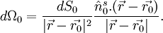 d \Omega_0 = \frac{d S_0}{|\vec{r} - \vec{r_0}|^2} \frac{\hat n_0^s . (\vec{r} - \vec{r_0})}{|\vec{r} - \vec{r_0}|}.