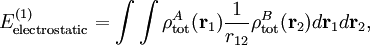 E^{(1)}_\mathrm{electrostatic} =  \int\int \rho^A_\mathrm{tot}(\mathbf{r}_1)\frac{1}{r_{12}} \rho^B_\mathrm{tot}(\mathbf{r}_2) d\mathbf{r}_1 d\mathbf{r}_2,