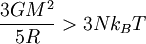 \frac{3G M^{2}}{5R} > 3 N k_{B} T