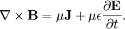 \nabla \times \mathbf{B} = \mu \mathbf{J} + \mu \epsilon \frac{\partial \mathbf{E}}{\partial t}.