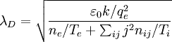 \lambda_D = \sqrt{\frac{\varepsilon_0 k/q_e^2}{n_e/T_e+\sum_{ij} j^2n_{ij}/T_i}}