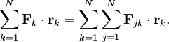 \sum_{k=1}^{N} \mathbf{F}_{k} \cdot \mathbf{r}_{k} =  \sum_{k=1}^{N} \sum_{j=1}^{N} \mathbf{F}_{jk} \cdot \mathbf{r}_{k}.