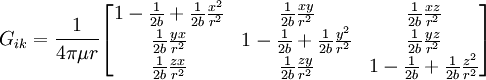 G_{ik}=\frac{1}{4\pi\mu r}\begin{bmatrix}  1-\frac{1}{2b}+\frac{1}{2b}\frac{x^2}{r^2} &   \frac{1}{2b}\frac{xy} {r^2} &   \frac{1}{2b}\frac{xz} {r^2} \\    \frac{1}{2b}\frac{yx} {r^2} & 1-\frac{1}{2b}+\frac{1}{2b}\frac{y^2}{r^2} &   \frac{1}{2b}\frac{yz} {r^2} \\    \frac{1}{2b}\frac{zx} {r^2} &   \frac{1}{2b}\frac{zy} {r^2} & 1-\frac{1}{2b}+\frac{1}{2b}\frac{z^2}{r^2}  \end{bmatrix}