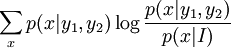 \sum_x p(x|y_1,y_2) \log \frac{p(x|y_1,y_2)}{p(x|I)}