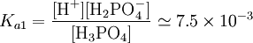 K_{a1}=\frac{[\mbox{H}^+][\mbox{H}_2\mbox{PO}_4^-]}{[\mbox{H}_3\mbox{PO}_4]}\simeq 7.5\times10^{-3}