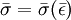 \bar{\sigma}=\bar{\sigma}(\bar{\epsilon})