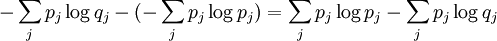 \; - \sum_j p_j \log q_j - (- \sum_j p_j \log p_j) = \sum_j p_j \log p_j - \sum_j p_j \log q_j