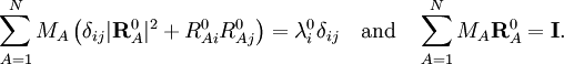 \sum_{A=1}^N M_A\,\big(\delta_{ij}|\mathbf{R}_A^0|^2 + R^0_{Ai} R^0_{Aj}\big) =  \lambda^0_i \delta_{ij} \quad\mathrm{and}\quad \sum_{A=1}^N M_A \mathbf{R}_A^0 = \mathbf{I}.